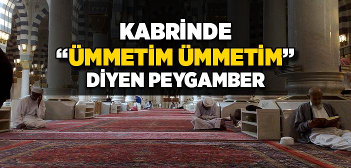 Kabrinde “Ümmetim, Ümmetim” Diyen Peygamber