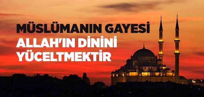 Müslümanın Gayesi Allah'ın Dinini Yüceltmektir