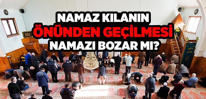 Namaz Kılanın Önünden Geçilmesi Namazı Bozar mı?
