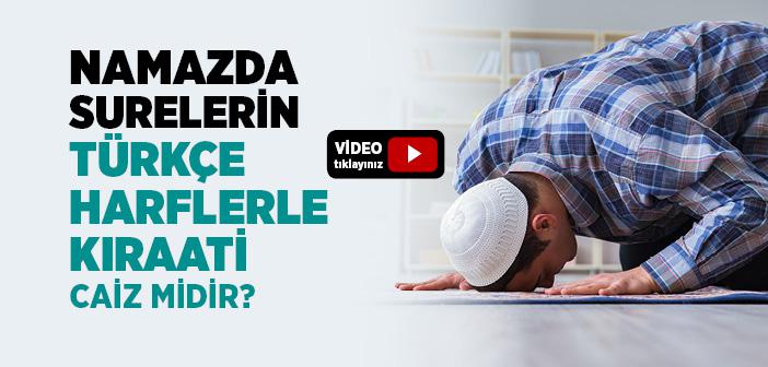 Namazda Surelerin Türkçe Harflerle Kıraati Caiz midir?