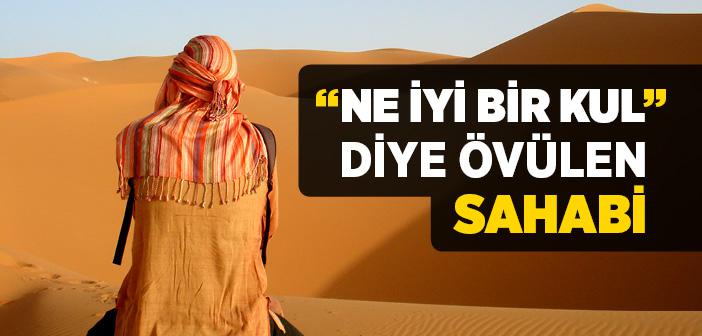 “Ne İyi Bir Kul” Diye Övülen Sahabi