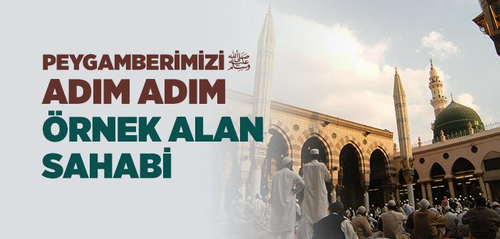 Peygamberimizi Adım Adım Örnek Alan Sahabi