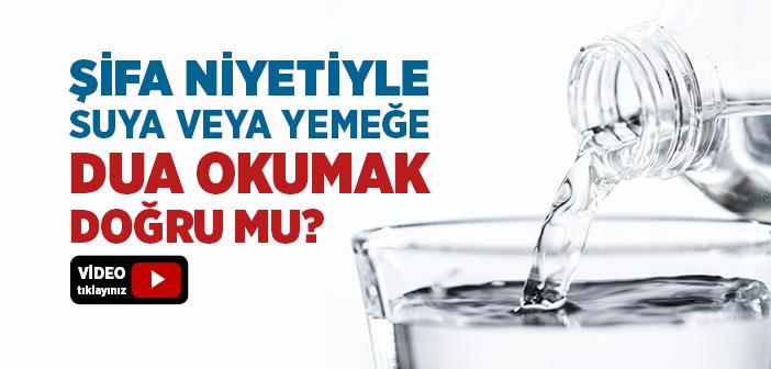 Şifa ve Korunma Niyetiyle Suya veya Yemeğe Dua Okumak Caiz midir?