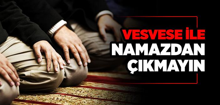 Vesvese İle Namazdan Çıkmayın