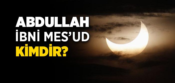 Abdullah İbni Mesud (ra) Kimdir?