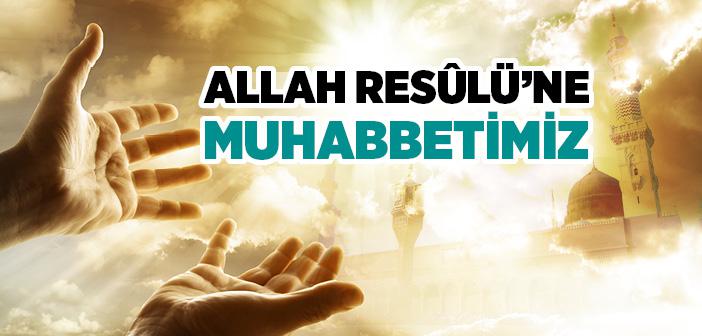 Allah Resûlü’ne Muhabbetimiz