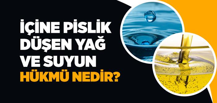 İçine Pislik Düşen Yağ ve Suyun Hükmü Nedir?