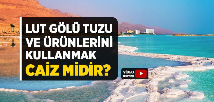 LUT GÖLÜ TUZU KULLANMAK CAİZ MİDİR?