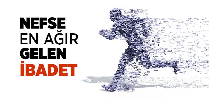 Nefse En Ağır Gelen İbadet