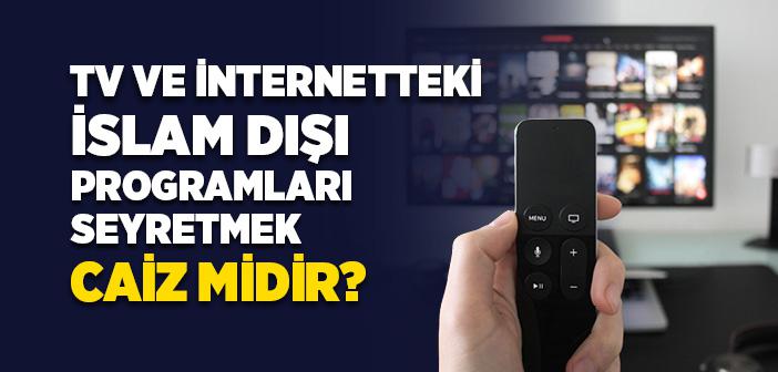 Televizyon ve İnternetteki İslam Dışı Programları Seyretmek Caiz midir?