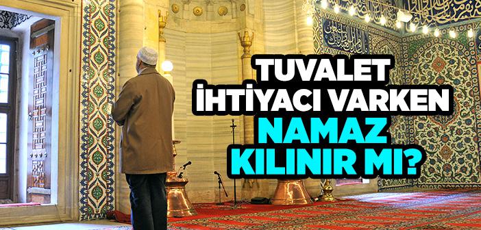 Tuvalet İhtiyacı Varken Namaz Kılınır mı?