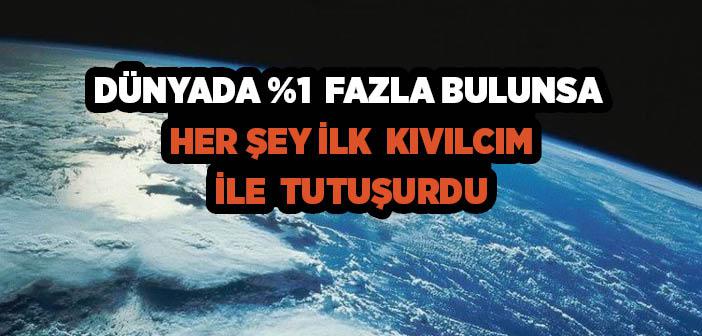 Dünyada %1 Fazla Bulunsa Her Şey İlk Kıvılcım İle Tutuşurdu