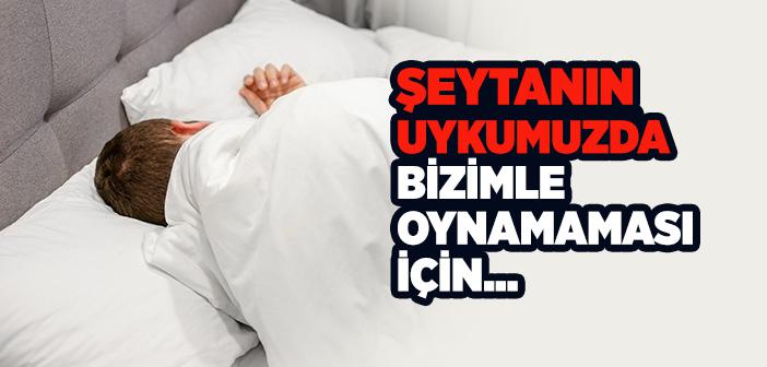 Şeytanın Uykumuzda Bizimle Oynamaması İçin...