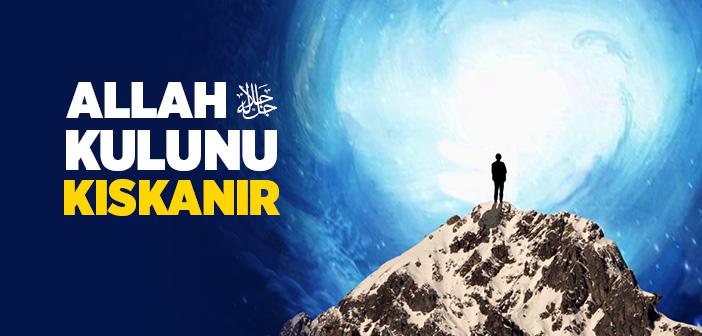 Allah (c.c) Kulunu Kıskanır mı?