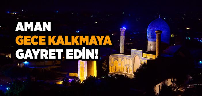 Aman Gece Kalkmaya Gayret Edin!