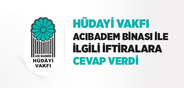 Hüdayi Vakfı Acıbadem Binası İle İlgili İftiralara Cevap Verdi