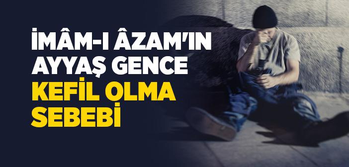 İmâm-ı Âzam'ın Ayyaş Gence Kefil Olma Sebebi