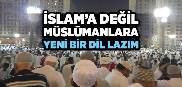 İslam’a Değil, Müslümanlara Yeni Bir Dil Lazım