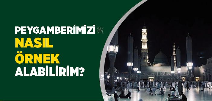 Peygamberimizi Nasıl Örnek Almalıyız?