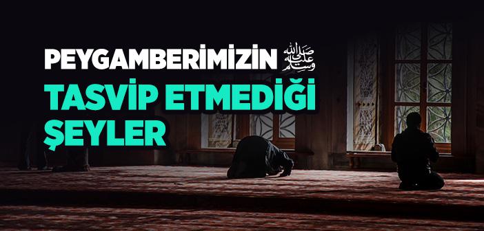 Peygamberimizin Tasvip Etmediği İbadet