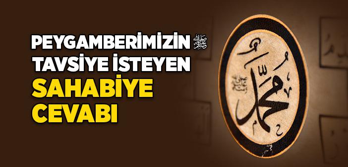 Peygamberimizin Tavsiye İsteyen Sahabiye Cevabı