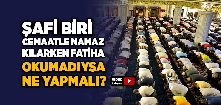 Şafi Biri Cemaatle Namaz Kılarken Fatiha Okumadıysa Ne Yapmalı?