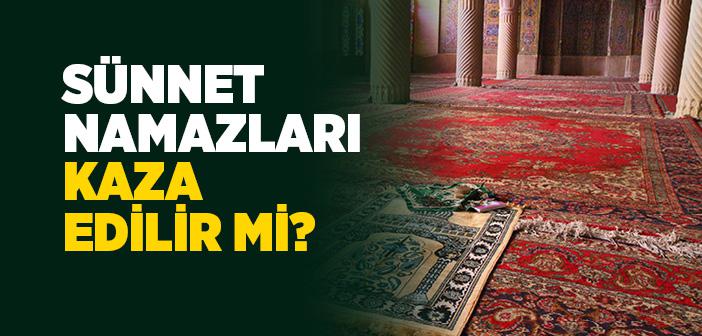 Sünnet Namazları Kaza Edilir mi?