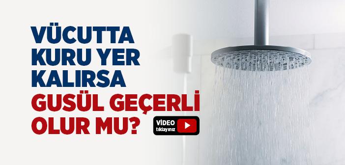 Vücutta Kuru Yer Kalırsa Gusül Abdesti Geçerli Olur mu?