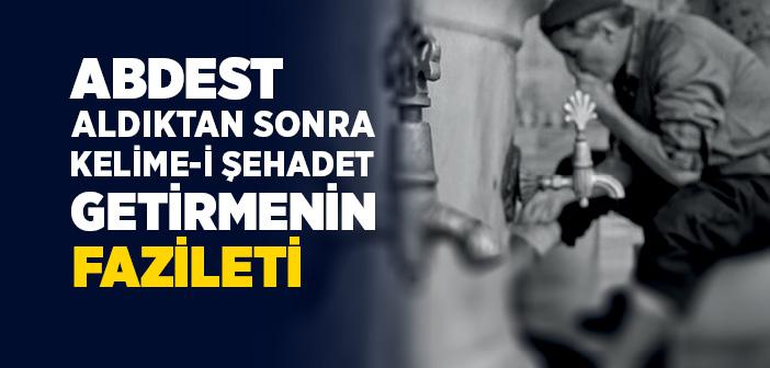 Abdest Aldıktan Sonra Kelime-i Şehadet Getirmenin Fazileti