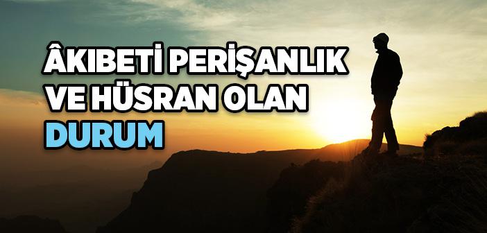 Akıbeti Perişanlık ve Hüsran Olan Durum