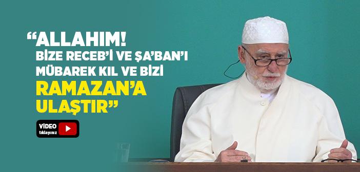 Allahım! Bize Receb’i ve Şa’ban’ı Mübarek Kıl ve Bizi Ramazan’a Ulaştır