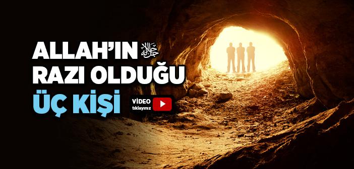 Allah’ın (c.c) Razı Olduğu Üç Kişi