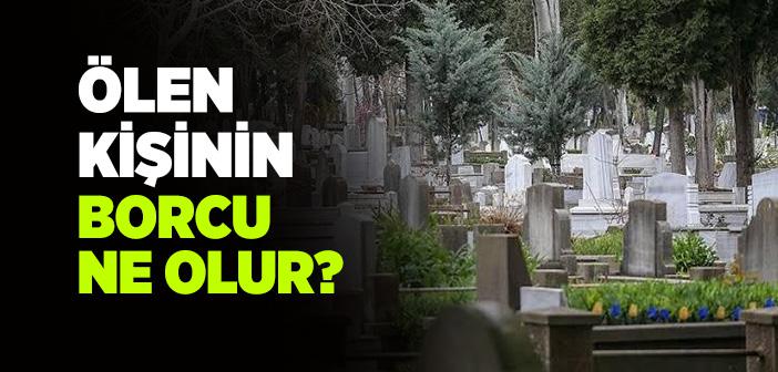 Borcunu Ödemeden Ölen Kişinin Durumu Ne Olur?