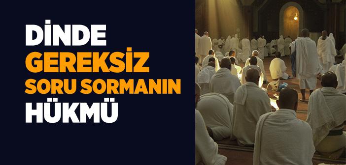 Dinde Gereksiz Soru Sormanın Hükmü