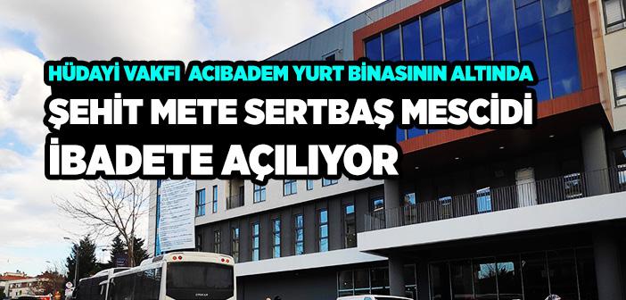 Hüdayi Vakfı Acıbadem Yurt Binasının Altında Şehit Mete Sertbaş Mescidi İbadete Açılıyor