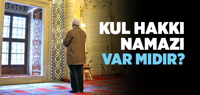 Kul Hakkı Namazı Var mıdır?