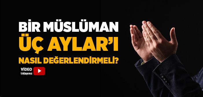 Üç Aylar’ı Nasıl Değerlendirmeliyiz?