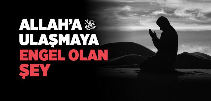 Allah’a Ulaşmaya Engel Olan Şey