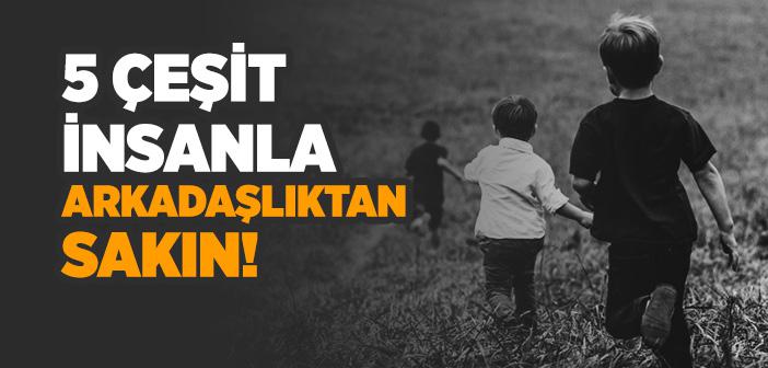 Beş Kişiyle Arkadaş Olma!