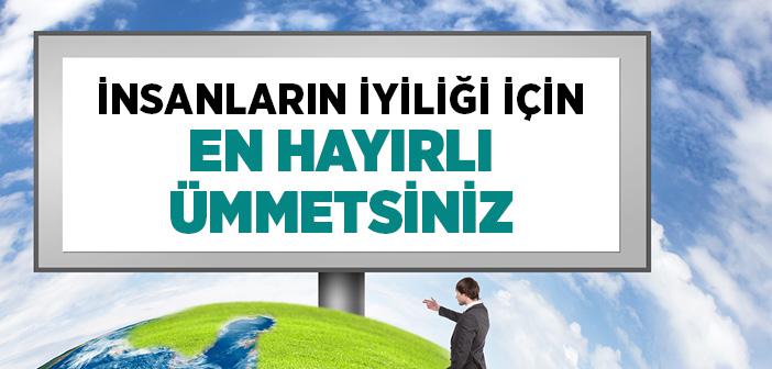İnsanların İyiğili İçin En Hayırlı Ümmetsiniz