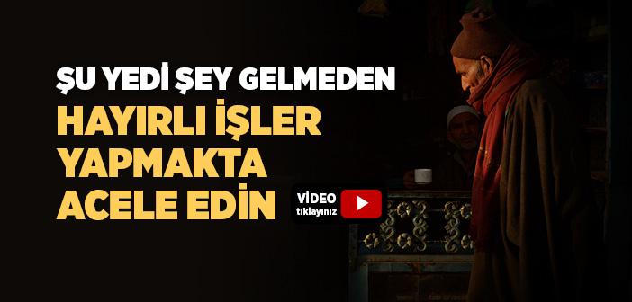 Şu Yedi Şey Gelmeden Hayırlı İşler Yapmakta Acele Edin