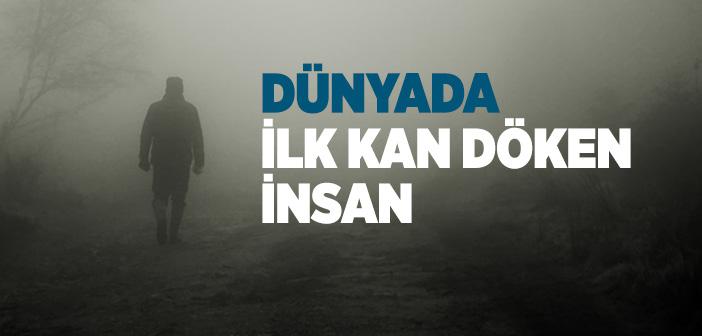 Yeryüzünde İlk Kan Döken İnsan Kimdir?