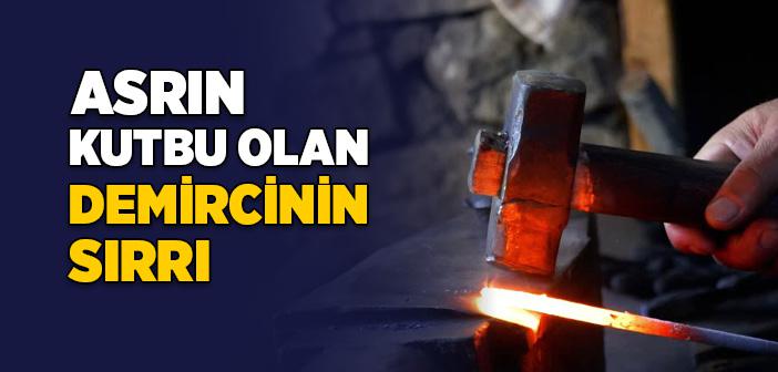 Asrın Kutbu Olan Demircinin Sırrı