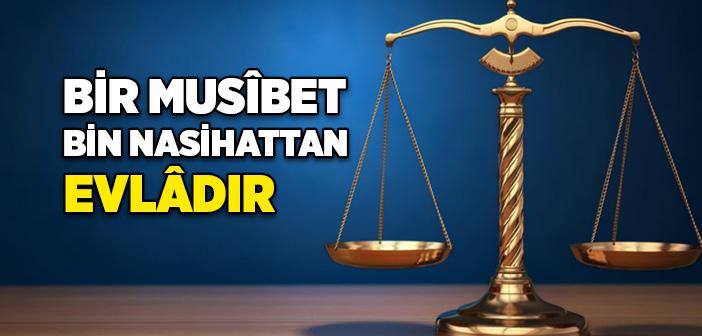 Bir Musîbet Bin Nasihattan Evlâdır