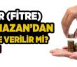 Fıtır Sadakası (fitre) Ramazan’dan Önce Verilir mi?