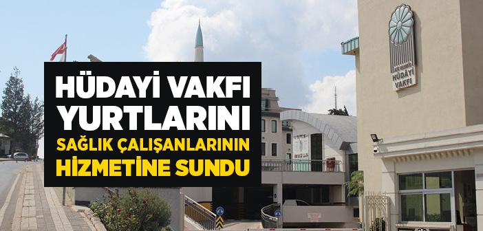 Hüdayi Vakfı Yurtlarını Sağlık Çalışanlarının Hizmetine Sundu