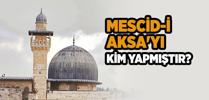 Mescid-i Aksa’yı Kim Yapmıştır?