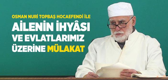 Osman Nuri Topbaş Hocaefendi İle Ailenin İhyâsı ve Evlatlarımız Üzerine Mülakat