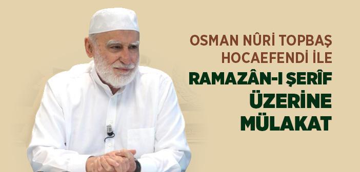 Osman Nûri Topbaş Hocaefendi İle Ramazân-ı Şerîf Üzerine Mülakat