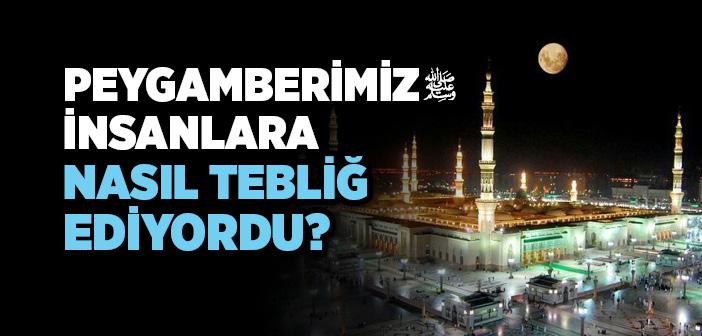 Peygamber Efendimiz İnsanlara Nasıl Tebliğ Ediyordu?